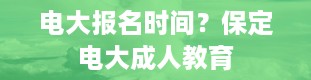 电大报名时间？保定电大成人教育