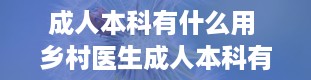 成人本科有什么用 乡村医生成人本科有什么用