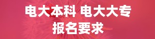 电大本科 电大大专报名要求