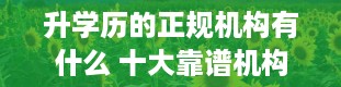 升学历的正规机构有什么 十大靠谱机构推荐