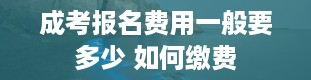 成考报名费用一般要多少 如何缴费