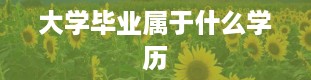 大学毕业属于什么学历