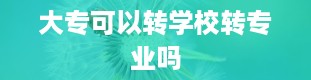 大专可以转学校转专业吗