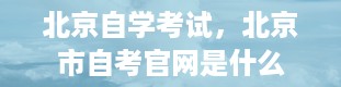 北京自学考试，北京市自考官网是什么