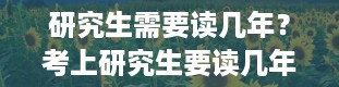 研究生需要读几年？考上研究生要读几年