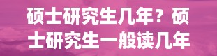 硕士研究生几年？硕士研究生一般读几年