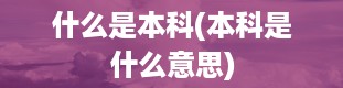 什么是本科(本科是什么意思)