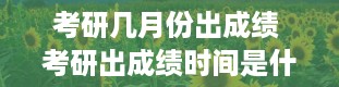 考研几月份出成绩 考研出成绩时间是什么时候