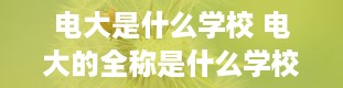 电大是什么学校 电大的全称是什么学校