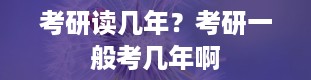 考研读几年？考研一般考几年啊