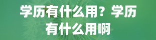 学历有什么用？学历有什么用啊