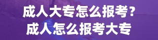 成人大专怎么报考？成人怎么报考大专