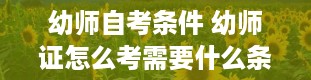 幼师自考条件 幼师证怎么考需要什么条件自考