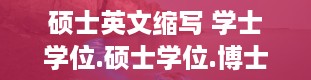 硕士英文缩写 学士学位.硕士学位.博士学位的英文缩写分别是什么