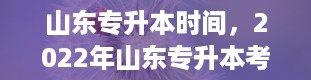 山东专升本时间，2022年山东专升本考试时间