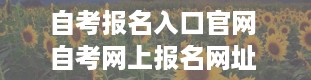 自考报名入口官网 自考网上报名网址 全国自考报名官网入口