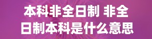 本科非全日制 非全日制本科是什么意思