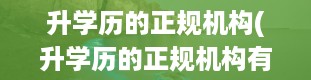 升学历的正规机构(升学历的正规机构有什么 十大靠谱机构推荐)