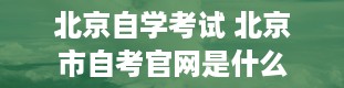 北京自学考试 北京市自考官网是什么