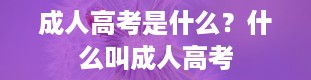 成人高考是什么？什么叫成人高考