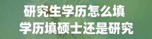 研究生学历怎么填 学历填硕士还是研究生