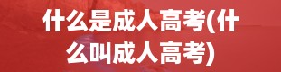 什么是成人高考(什么叫成人高考)