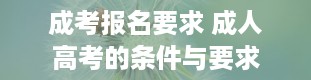 成考报名要求 成人高考的条件与要求