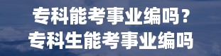 专科能考事业编吗？专科生能考事业编吗