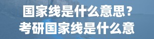 国家线是什么意思？考研国家线是什么意思