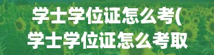 学士学位证怎么考(学士学位证怎么考取)