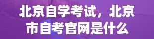 北京自学考试，北京市自考官网是什么