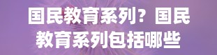 国民教育系列？国民教育系列包括哪些