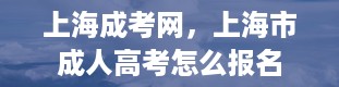 上海成考网，上海市成人高考怎么报名