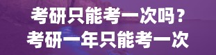 考研只能考一次吗？考研一年只能考一次吗