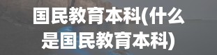 国民教育本科(什么是国民教育本科)