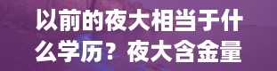 以前的夜大相当于什么学历？夜大含金量高吗