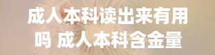 成人本科读出来有用吗 成人本科含金量高的专业