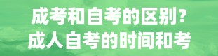 成考和自考的区别？成人自考的时间和考试时间