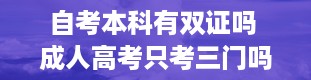 自考本科有双证吗 成人高考只考三门吗