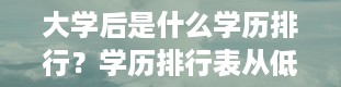 大学后是什么学历排行？学历排行表从低到高