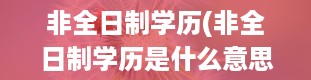 非全日制学历(非全日制学历是什么意思)