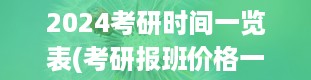 2024考研时间一览表(考研报班价格一览表)