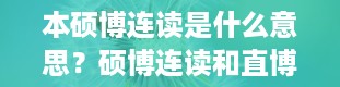 本硕博连读是什么意思？硕博连读和直博哪个厉害