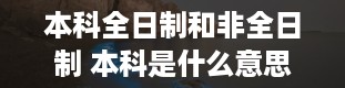 本科全日制和非全日制 本科是什么意思