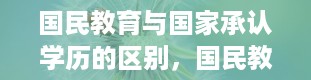 国民教育与国家承认学历的区别，国民教育学历包括几种