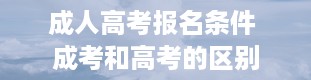 成人高考报名条件 成考和高考的区别