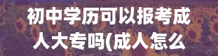 初中学历可以报考成人大专吗(成人怎么报考大专)