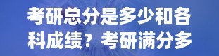 考研总分是多少和各科成绩？考研满分多少啊