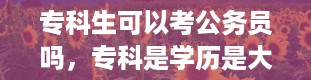 专科生可以考公务员吗，专科是学历是大专吗