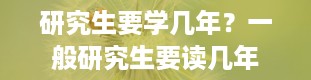 研究生要学几年？一般研究生要读几年